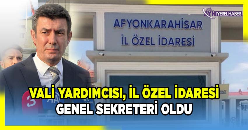 Afyonkarahisar İl Özel İdaresi Genel Sekreteri Osman Ziya Bilim Görevden Alındı, Yerine İhsan Ayrancı Atandı