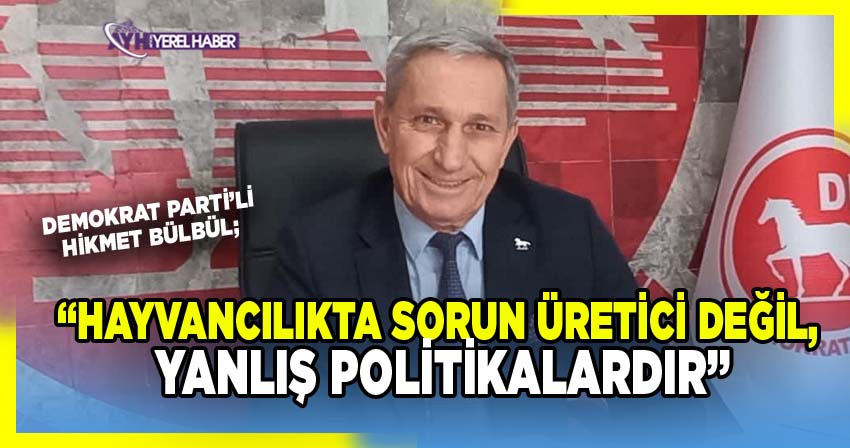 Demokrat Parti Afyonkarahisar İl Başkanı Hikmet Bülbül'den Hayvancılık Politikalarına Sert Eleştiri