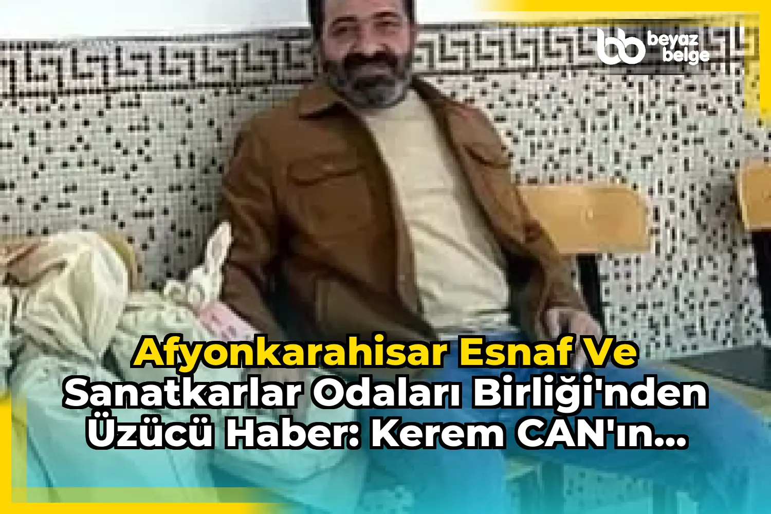 Afyonkarahisar Esnaf Ve Sanatkarlar Odaları Birliği'nden Üzücü Haber: Kerem CAN'ın Vefatı