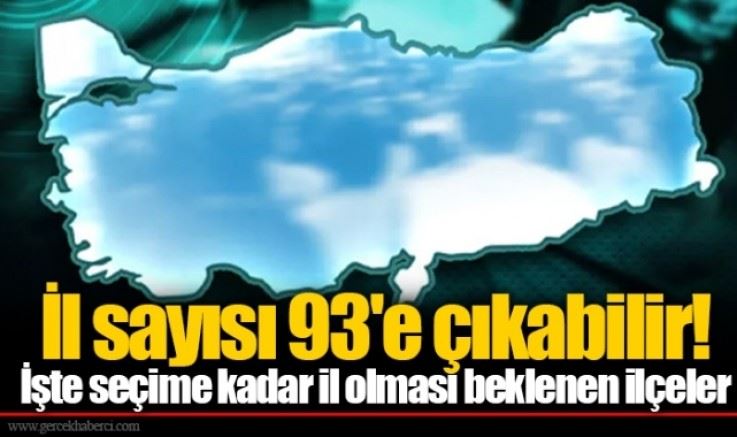    il olması beklenen 12 ilçe İşte seçime kadar il olması beklenen ilçeler